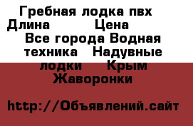 Гребная лодка пвх. › Длина ­ 250 › Цена ­ 9 000 - Все города Водная техника » Надувные лодки   . Крым,Жаворонки